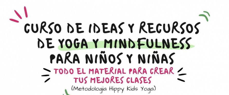 CURSO (6ª Edición) DE IDEAS Y RECURSOS DE YOGA Y MINDFULNESS PARA NIÑOS y NIÑAS (Metodología Hippy Kids Yoga)