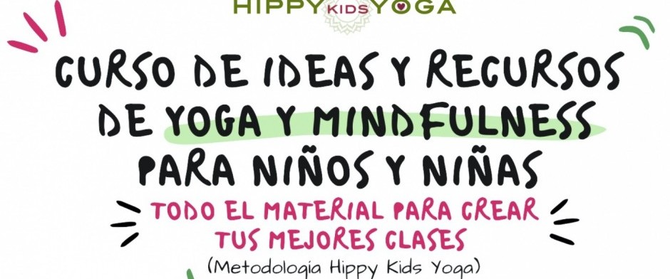 CURSO (11&ordf; Edici&oacute;n) DE IDEAS Y RECURSOS DE YOGA Y MINDFULNESS PARA NI&Ntilde;OS/AS (Metodolog&iacute;a Hippy Kids Yoga)